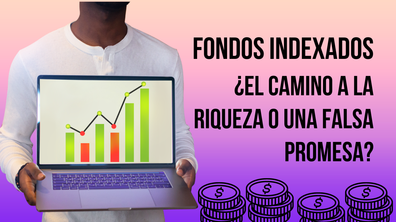 Invertir en fondos indexados: ¿el camino a la riqueza o una falsa promesa?